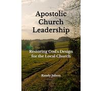 Apostolic Church Leadership: Restoring God’s Design for the Local Church