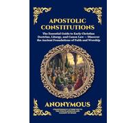 Apostolic Constitutions: The Essential Guide to Early Christian Doctrine, Liturgy, and Canon Law - Discover the Ancient Foundations of Faith and ... Hardcover Edition For Easy Reading) (87)