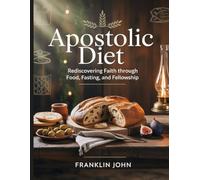 Apostolic Diet: Rediscovering Faith Through Food, Fasting, and Fellowship