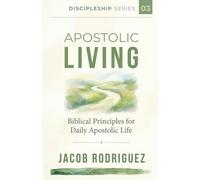 Apostolic Living: Biblical Principles for Daily Apostolic Life (Discipleship Series)