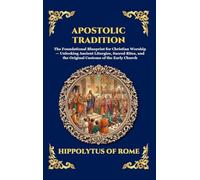 Apostolic Tradition: The Foundational Blueprint for Christian Worship - Unlocking Ancient Liturgies, Sacred Rites, and the Original Customs of the ... Hardcover Edition For Easy Reading) (169)