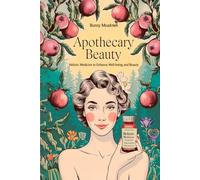APOTHECARY BEAUTY: HEAL, TRANSFORM, AND ACHIEVE LASTING HEALTH AND HAPPINESS