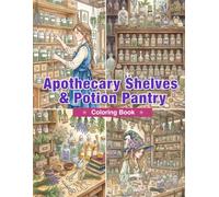 Apothecary Shelves & Potion Pantry Coloring Book: Vintage Apothecary Shelves, Potion Bottles, Herbal Collections, Wooden Drawers, and Enchanting Witchy Rooms for Adults