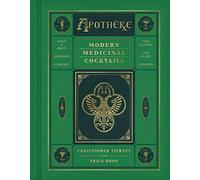 Apotheke: Modern Medicinal Cocktails - The First Bar Book with Fifty Renowned Recipes Using Botanical Tinctures and Healing Herbs