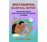 Apoyo Sacrificial, Sacrificial Support : How Undocumented Latinx Parents Get Their Children to College