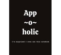 App ~o~ holic I'm surprised I even use this notebook: Funny notebook journal for anyone addicted to their phone, screen junkie, phubber smombie feed junkie content goblin