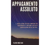 Appagamento Assoluto: L’ Unica Azione che devi Compiere per raggiungere il Massimo livello di Soddisfazione nella tua Vita.