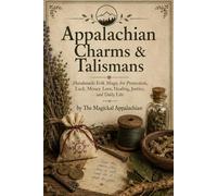 Appalachian Charms & Talismans Handmade Folk Magic for Protection, Luck, Money, Love, Healing, Justice, and Daily Life