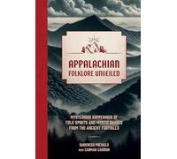 Appalachian Folklore Unveiled : Mysterious Happenings of Folk Spirits and Mystic Shades from the Ancient Foothills