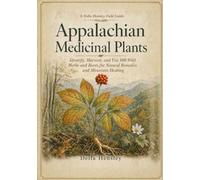Appalachian Medicinal Plants: Identify, Harvest, and Use 100 Wild Herbs and Roots for Natural Remedies and Mountain Healing