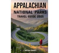 Appalachian National Parks Travel Guide 2025: Explore the Eastern U.S. - A Hiking & Adventure Guide to the Blue Ridge, Smoky & White Mountains, National Parks, Trails & Scenic Routes