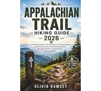APPALACHIAN TRAIL HIKING GUIDE 2026: A Practical Guide to Thru-Hiking from Georgia to Maine with Section-by-Section Routes, Itineraries, Resupply, Shelters, Transportation, Gear, and Safety