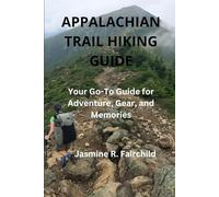 APPALACHIAN TRAIL HIKING GUIDE: Your Go-To Guide for Adventure, Gear, and Memories