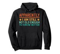 Apparently I Am Still Not Old Enough To Know Better Funny Pullover Hoodie