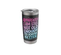Apparently I Am Still Not Old Enough to Know Better Stainless Steel Insulated Tumbler