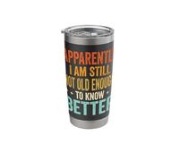 Apparently I Am Still Not Old Enough to Know Better Stainless Steel Insulated Tumbler
