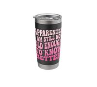 Apparently I Am Still Not Old Enough to Know Better Stainless Steel Insulated Tumbler