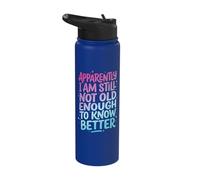 Apparently I Am Still Not Old Enough to Know Better Stainless Steel Insulated Water Bottle