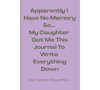 Apparently I Have No Memory So... My Daughter Got Me This Journal To Write Everything Down: Funny Gift Notebook for Your Mom