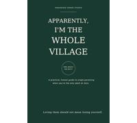Apparently, I’m the Whole Village: A practical, honest guide to single parenting when you’re the only adult on duty