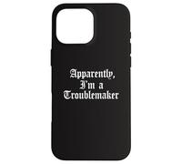 Apparently I'm A Troublemaker Trouble Maker Funny Jokester Case for iPhone 16 Pro Max