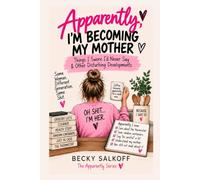 Apparently, I'm Becoming My Mother: Things I Swore I’d Never Say & Other Disturbing Developments