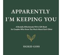 APPARENTLY I'M KEEPING YOU: A Brutally Affectionate Fill-In Gift Book for Couples Who Know Too Much About Each Other