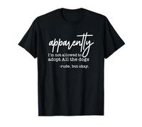 Apparently Im Not Allowed to Adopt All The Dogs T-Shirt