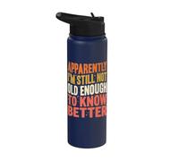 Apparently I'm Still Not Old Enough Know Better Funny Quote Stainless Steel Insulated Water Bottle