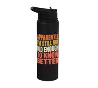 Apparently I'm Still Not Old Enough Know Better Funny Quote Stainless Steel Insulated Water Bottle