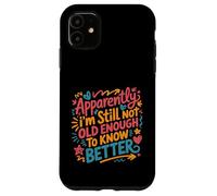 Apparently I'm Still Not Old Enough to Know Better Aging Fun Case for iPhone 11