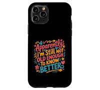 Apparently I'm Still Not Old Enough to Know Better Aging Fun Case for iPhone 11 Pro