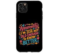 Apparently I'm Still Not Old Enough to Know Better Aging Fun Case for iPhone 11 Pro Max