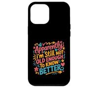 Apparently I'm Still Not Old Enough to Know Better Aging Fun Case for iPhone 12 Pro Max