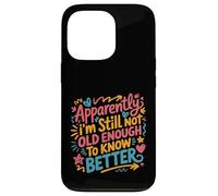 Apparently I'm Still Not Old Enough to Know Better Aging Fun Case for iPhone 13 Pro