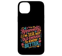 Apparently I'm Still Not Old Enough to Know Better Aging Fun Case for iPhone 14 Plus