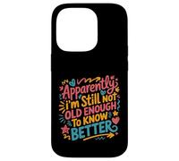 Apparently I'm Still Not Old Enough to Know Better Aging Fun Case for iPhone 14 Pro