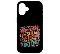 Apparently I'm Still Not Old Enough to Know Better Aging Fun Case for iPhone 16
