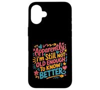 Apparently I'm Still Not Old Enough to Know Better Aging Fun Case for iPhone 16 Plus