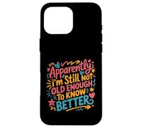 Apparently I'm Still Not Old Enough to Know Better Aging Fun Case for iPhone 16 Pro Max