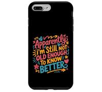 Apparently I'm Still Not Old Enough to Know Better Aging Fun Case for iPhone 7 Plus/8 Plus