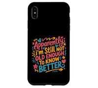Apparently I'm Still Not Old Enough to Know Better Aging Fun Case for iPhone XS Max