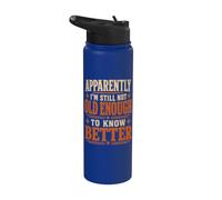 Apparently I'm Still Not Old Enough to Know Better Funny Stainless Steel Insulated Water Bottle
