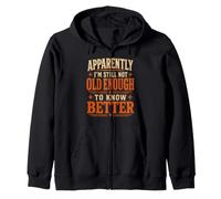 Apparently I'm Still Not Old Enough To Know Better Funny Zip Hoodie
