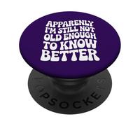 Apparently I'm Still Not Old Enough to Know Better Groovy PopSockets Adhesive PopGrip