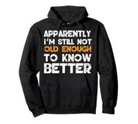 Apparently I'm Still Not Old Enough to Know Better Pullover Hoodie