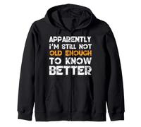 Apparently I'm Still Not Old Enough to Know Better Zip Hoodie