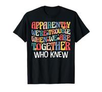 Apparently We’re Trouble When We are Together Who Knew T-Shirt