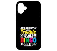 Apparently We're Trouble Playing Bingo Together Who Knew Case for iPhone 16 Plus