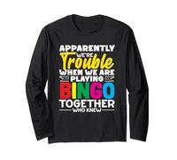 Apparently We're Trouble Playing Bingo Together Who Knew Long Sleeve T-Shirt